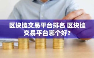 区块链交易平台排名 区块链交易平台哪个好？
