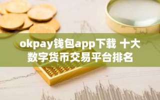okpay钱包app下载 十大数字货币交易平台排名